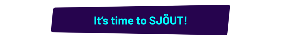 It's time to SJÖUT!
