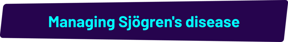Managing Sjögren's disease.